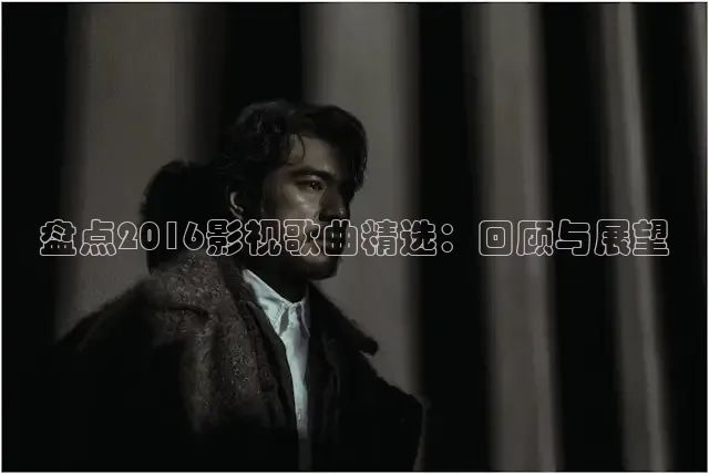 盘点2016影视歌曲精选：回顾与展望